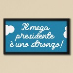 IL MEGAPRESIDENTE E' UNO STRONZO