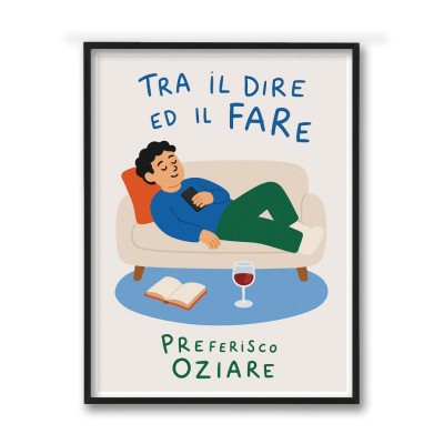 TRA IL DIRE E IL FARE PREFERISCO OZIARE